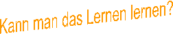Kann man das Lernen lernen?